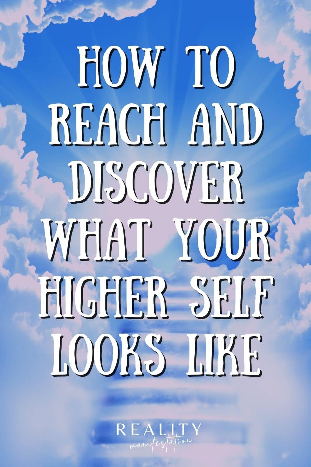 Image of clouds and the stairs with text above saying How To Reach And Discover What Your Higher Self Looks Like